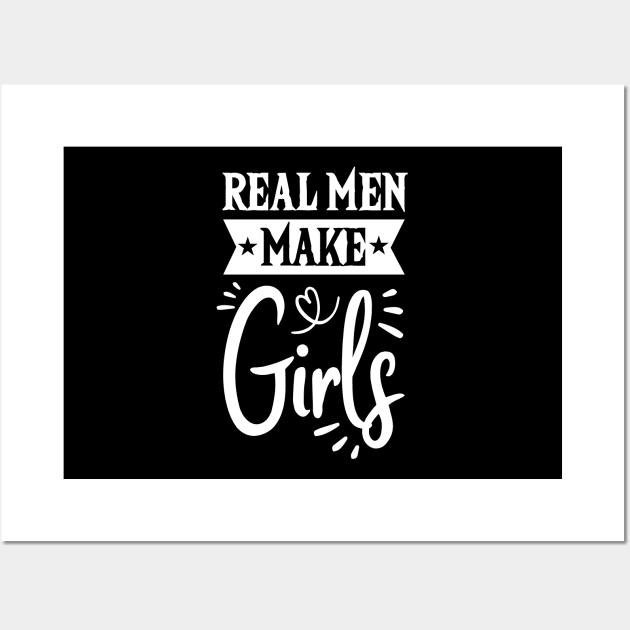 Real Men Make Girls Dad For Fathers Day Wall Art by Tesszero